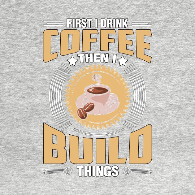 First I Drink Coffee Then I Build Things by Azz4art